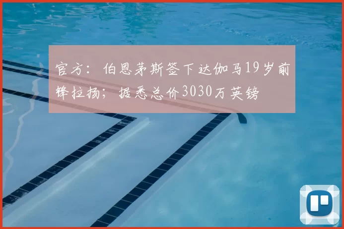 官方：伯恩茅斯签下达伽马19岁前锋拉扬；据悉总价3030万英镑