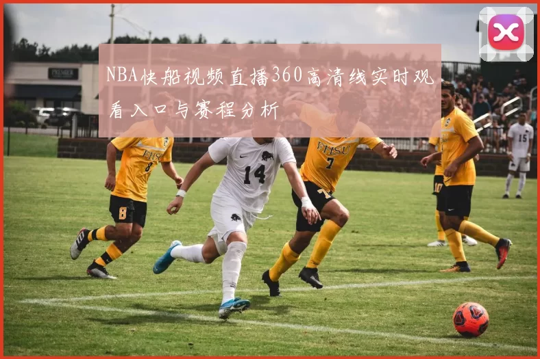 NBA快船视频直播360高清线实时观看入口与赛程分析