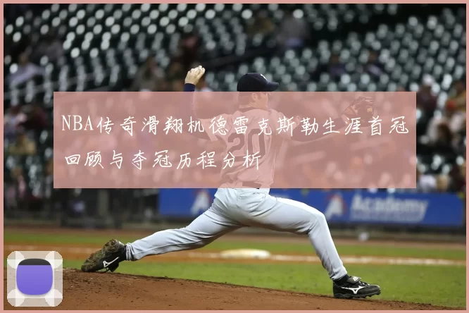 NBA传奇滑翔机德雷克斯勒生涯首冠回顾与夺冠历程分析