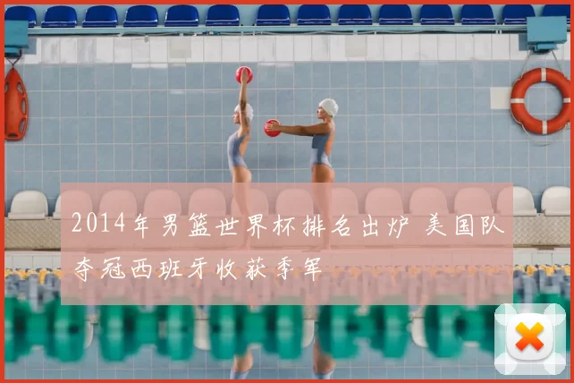 2014年男篮世界杯排名出炉 美国队夺冠西班牙收获季军